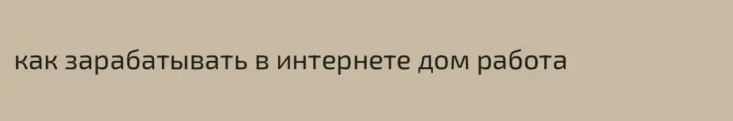 как зарабатывать в интернете дом работа
